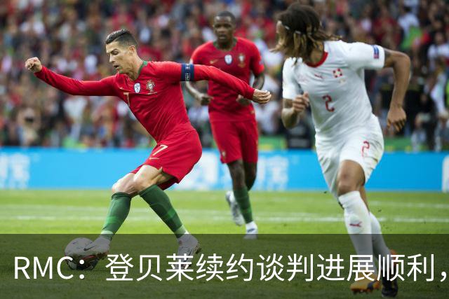 RMC：登贝莱续约谈判进展顺利，将在世界杯之后敲定